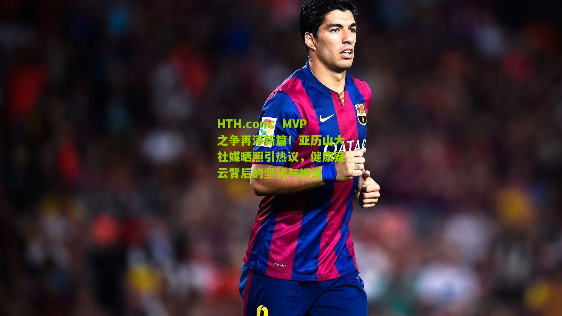 MVP之争再添新篇!亚历山大社媒晒照引热议,健康疑云背后的坚韧与担当