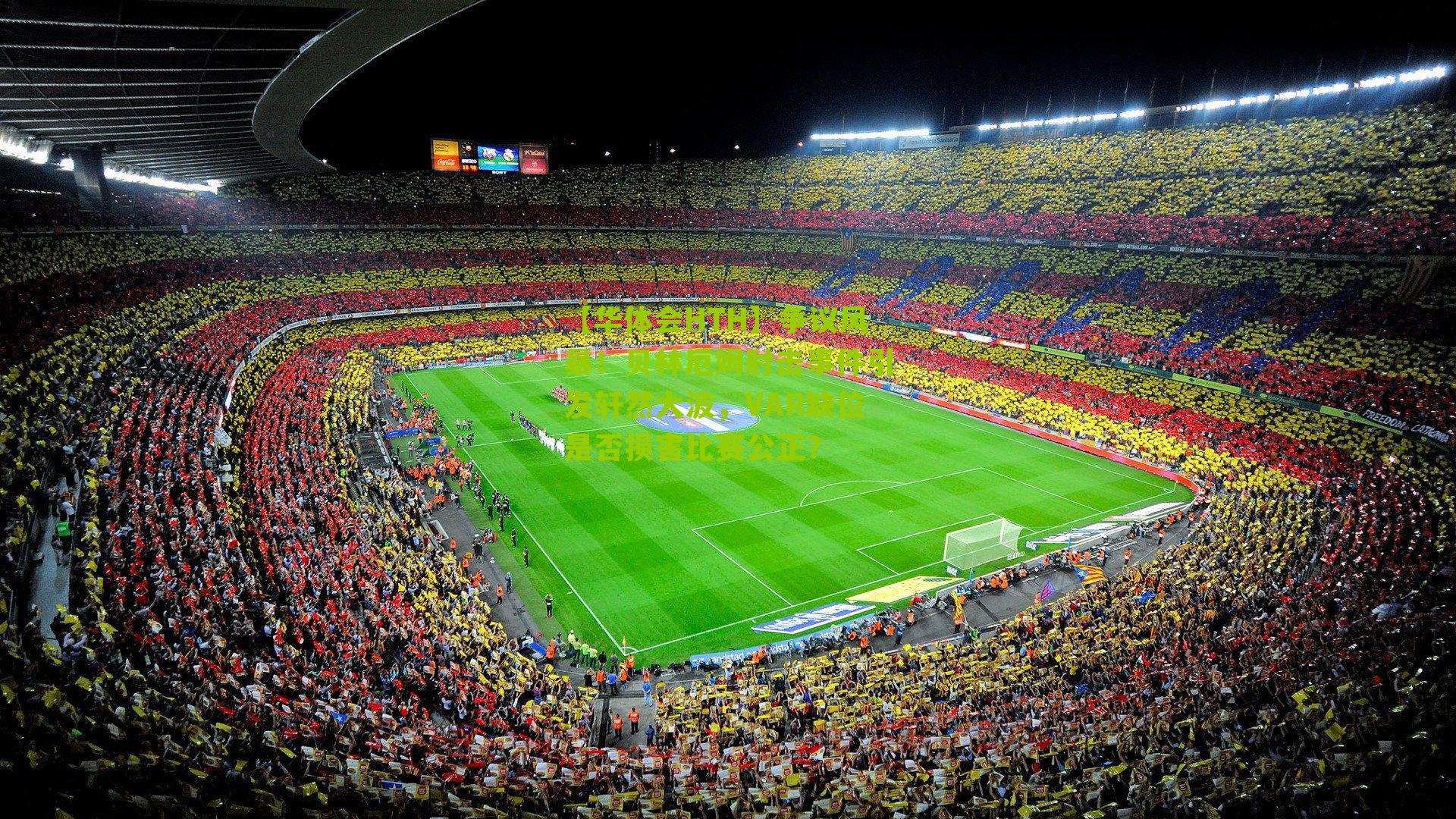 争议风暴!贝林厄姆肘击事件引发轩然大波,VAR缺位是否损害比赛公正?