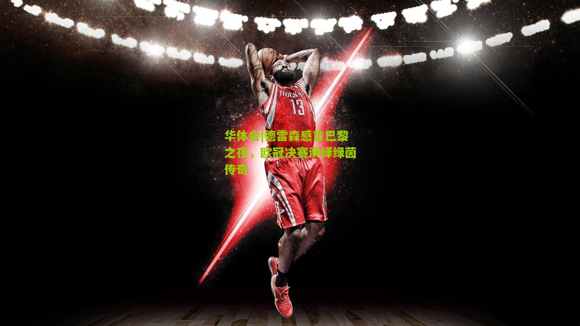 德雷森感言巴黎之夜，欧冠决赛演绎绿茵传奇